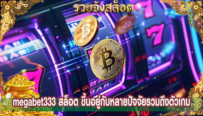 megabet333 สล็อต ขึ้นอยู่กับหลายปัจจัยรวมถึงตัวเกม