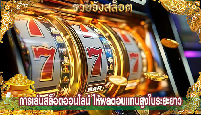 การเล่นสล็อตออนไลน์ ให้ผลตอบแทนสูงในระยะยาว