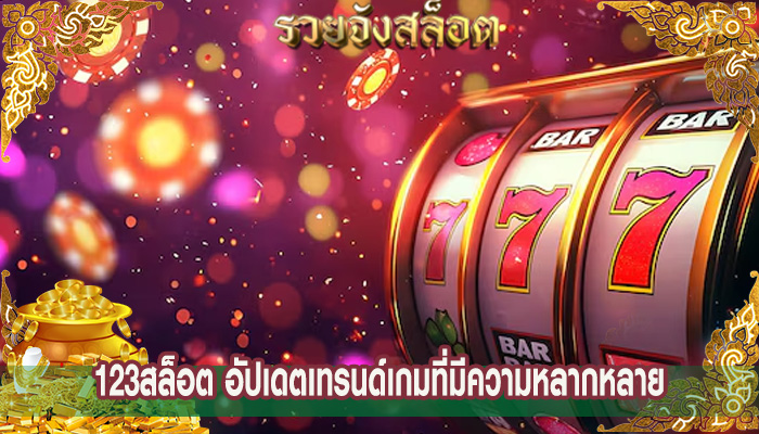 123สล็อต อัปเดตเทรนด์เกมที่มีความหลากหลาย