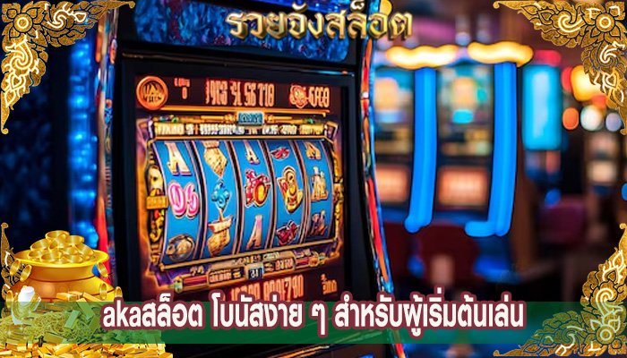 akaสล็อต โบนัสง่าย ๆ สำหรับผู้เริ่มต้นเล่น