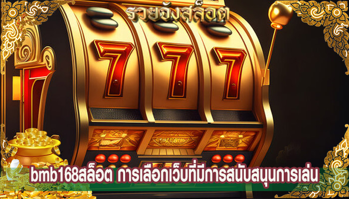 bmb168สล็อต การเลือกเว็บที่มีการสนับสนุนการเล่น