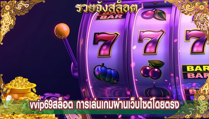 vvip69สล็อต การเล่นเกมผ่านเว็บไซต์โดยตรง