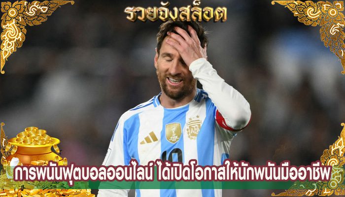 การพนันฟุตบอลออนไลน์ ได้เปิดโอกาสให้นักพนันมืออาชีพ