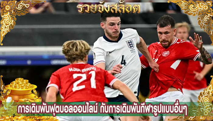 การเดิมพันฟุตบอลออนไลน์ กับการเดิมพันกีฬารูปแบบอื่นๆ 
