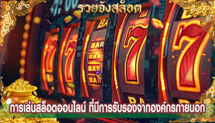 การเล่นสล็อตออนไลน์ ที่มีการรับรองจากองค์กรภายนอก