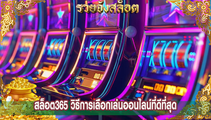 สล็อต365 วิธีการเลือกเล่นออนไลน์ที่ดีที่สุด