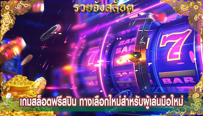 เกมสล็อตฟรีสปิน ทางเลือกใหม่สำหรับผู้เล่นมือใหม่