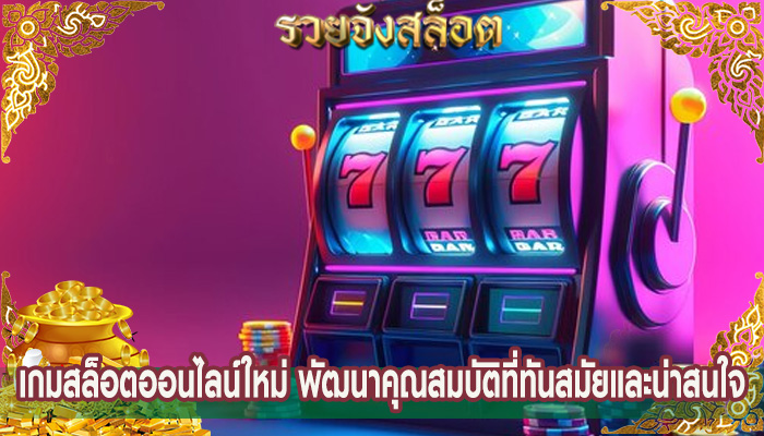เกมสล็อตออนไลน์ใหม่ พัฒนาคุณสมบัติที่ทันสมัยและน่าสนใจ