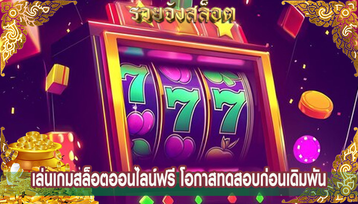 เล่นเกมสล็อตออนไลน์ฟรี โอกาสทดสอบก่อนเดิมพัน