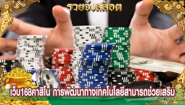 เว็บ168คาสิโน การพัฒนาทางเทคโนโลยีสามารถช่วยเสริม